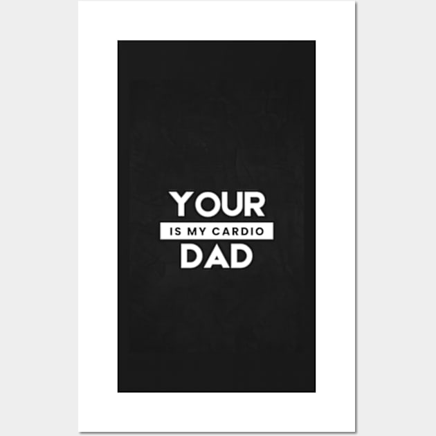 Your Dad Is My Cardio T-Shirt Wall Art by MoGaballah